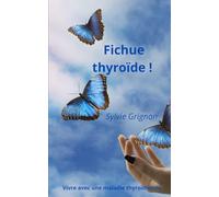 Fichue thyroïde !: Vivre avec une maladie thyroïdienne.