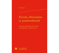 Fiction, féminisme et postmodernité Les voies subversives du roman contemporain à grand succès - Anne Larue - Classiques Garnier - broché - Essai