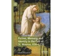 Fiction, Memory, And Identity In The Cult Of St. Maurus, 830-1270