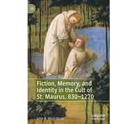 Fiction, Memory, And Identity In The Cult Of St. Maurus, 830-1270