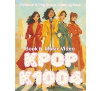 Fictional K-POP Idol Group Coloring Book: K1004: Music Video: Coloring the Cinematic Worlds of K1004’s Hottest MVs
