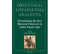 Fictionalizing The Past: Historical Characters In Arabic Popular Epic: Workshop Held At The Netherlands-Flemish Institute In Cairo, 28th-29th O