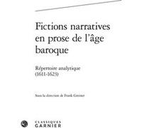 Fictions narratives en prose de l'âge baroque Franck Greiner (Collection dirigée par), Franck Greiner (Editeur du volume), Delphine Denis (Collection dirigée par), Christian Biet (Collection dirigée p