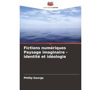 Fictions numériques Paysage imaginaire - identité et idéologie
