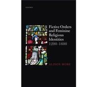 Fictive Orders and Feminine Religious Identities 12001600 - More Alison Assistant Professor of Medieval Studies Assistant Professor of Medieval Studies Un More Alison Assistant Professor of Medieval S