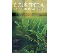 Ficus Tree and Ficus Bonsai Tree. The Complete Guide to Growing, Pruning and Caring for Ficus. Top Varieties: Benjamina, Ginseng, Retusa, Microcarpa, Religiosa all included.