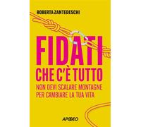Fidati che c'è tutto Non devi scalare montagne per cambiare la tua vita - Roberta Zantedeschi - Apogeo - ebook (ePub) - Livre