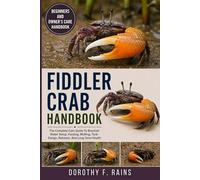 FIDDLER CRAB HANDBOOK: The Complete Care Guide To Brackish Water Setup, Feeding, Molting, Tank Design, Behavior, And Long-Term Health