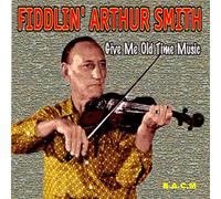 Fiddlin' Arthur Smith - Give Me Old Time Music [Import]