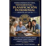 Fideicomisos en vida, testamentos y planificación patrimonial después de los 50: Guía para evitar la sucesión, proteger su patrimonio, reducir impuestos y asegurar futuro familiar (para jubilados)
