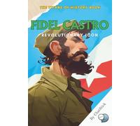 Fidel Castro: Revolutionary Icon: The Life, Legacy, and Global Impact of Cuba’s Revolutionary Leader