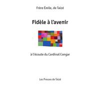 Fidèle à l’avenir - à l’écoute du cardinal CONGAR - fr. Émile - Presses De Taize - broché - Biographie