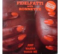 FIDELFATTI & RONNETTE / JUST WANNA TOUCH ME