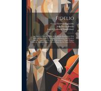 Fidelio: An Opera In Two Acts. Libretto By Joseph Sonnleithner With Successive Revisions By Stephan Von Breuning And Friedrich