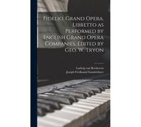 Fidelio, Grand Opera. Libretto As Performed By English Grand Opera Companies. Edited By Geo. W. Tryon