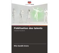 Fidélisation des talents: Causes et solutions