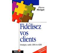 Fidélisez vos clients : Stratégies, outils, CRM et e-CRM