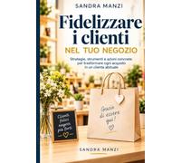 Fidelizzare i clienti nel tuo negozio: Strategie, strumenti e azioni concrete per trasformare ogni acquisto in un cliente abituale
