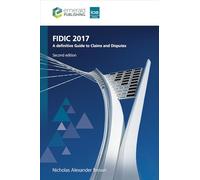 Fidic 2017: A Definitive Guide to Claims and Disputes