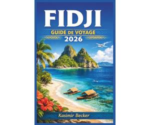 FIDJI GUIDE DE VOYAGE 2026: Explorez les côtes coralliennes, les îles périphériques et les communautés locales grâce à des outils de planification ... réalistes et une sensibilisation culturelle.