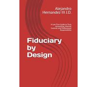 Fiduciary by Design: A Law Firm Guide to Trust Accounting, Internal Controls and Professional Responsibility