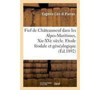 Fief de Châteauneuf dans les Alpes-Maritimes, Xie-XVe siècle. Etude féodale et généalogique - Cais Di Pierlas-E - Hachette Bnf - broché - Livre