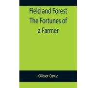 Field And Forest The Fortunes Of A Farmer