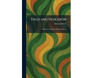 Field and Hedgerow: Being the Last Essays of Richard Jefferies