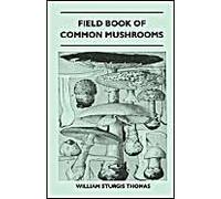 Field Book Of Common Mushrooms - With A Key To Identification Of The Gilled Mushroom And Directions For Cooking Those That Are Edible