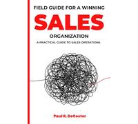 Field Guide for A Winning Sales Organization: A Practical Guide to Sales Operations