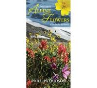 Field Guide to Alpine Flowers of the Pacific Northwest by Phillipa Hudson Phillipa Hudson (Auteur)