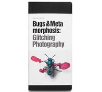 Field Guide to Bugs & Metamorphosis - Glitching Photography