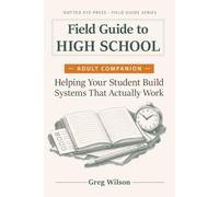 Field Guide to High School - Adult Companion: Helping Your Student Build Systems That Actually Work