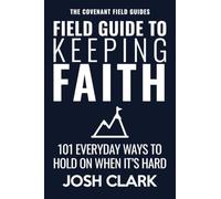Field Guide to Keeping Faith: 101 Everyday Ways to Hold On When It’s Hard