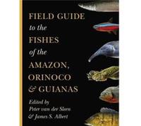 Field Guide to the Fishes of the Amazon Orinoco and Guianas Peter Van Der Sleen, James S Albert (Auteur)