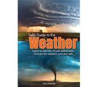 Field Guide to the Weather: Learn to Identify Clouds and Storms, Forecast the Weather, and Stay Safe