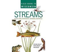 Field Guide To Wisconsin Streams: Plants, Fishes, Invertebrates, Amphibians, And Reptiles