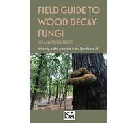 Field Guide to Wood Decay Fungi on Florida Trees: A Handy Aid to Arborists in the Southeast US