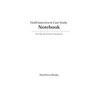 Field Interview & Case Study Notebook: For Social Science Research