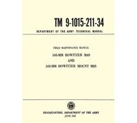 Field Maintenance Manual 105-mm Howitzer M49 and 105-mm Howitzer Mount M85 (TM 9-1015-211-34): Department of the Army Technical Manual (June 1960)