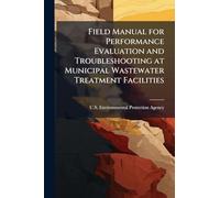 Field Manual for Performance Evaluation and Troubleshooting at Municipal Wastewater Treatment Facilities
