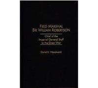 Field Marshal Sir William Robertson David R. Woodward (Auteur)