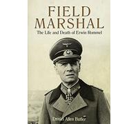 Daniel Allen Butler – Field Marshal : La vie et la mort d'Erwin Rommel
