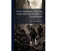 Field Marshal William Slim And The Power Of Leadership