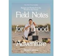 Field Notes for Food Adventure Recipes and Stories from the Woods to the Ocean by Brad Leone Brad Leone (Auteur)