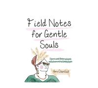 Field Notes for Gentle Souls: Poems and Observations on Returning to Connection