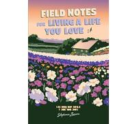 Field Notes for Living a Life You Love: 365 Tips For Living a Life You Love