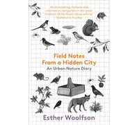 Field Notes from a Hidden City: An Urban Nature Diary