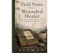 Field Notes from a wounded healer: A nurses memoir of Trauma Healing and finding her way home
