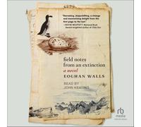 Field Notes from an Extinction: A Novel